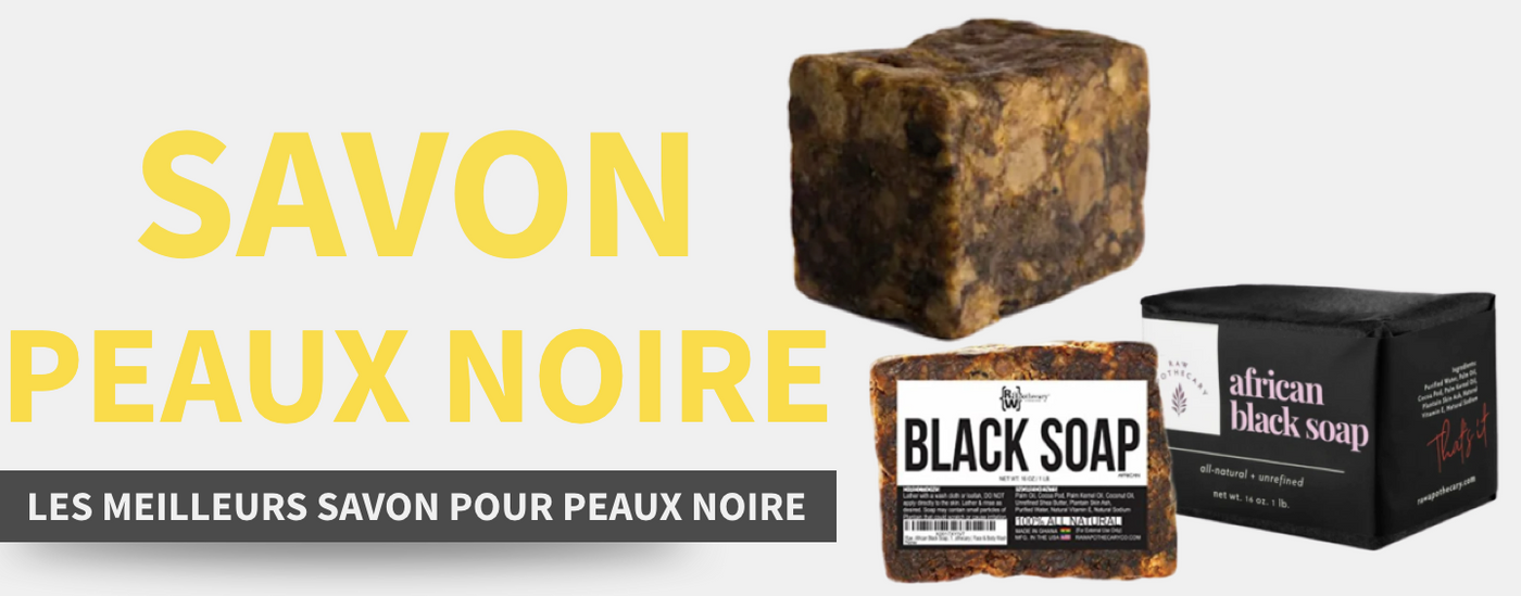 savon noir pour peaux noire